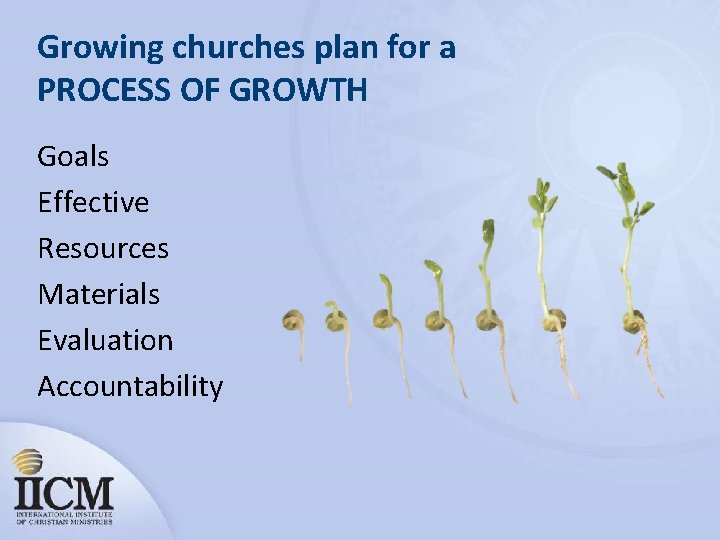 Growing churches plan for a PROCESS OF GROWTH Goals Effective Resources Materials Evaluation Accountability