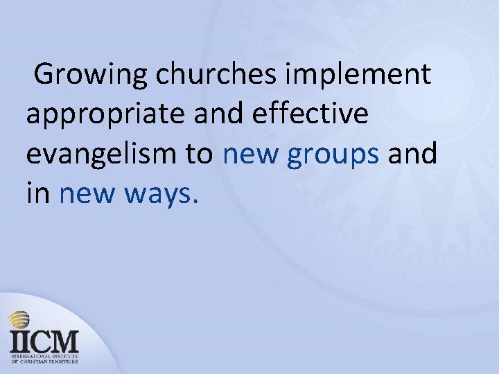Growing churches implement appropriate and effective evangelism to new groups and in new ways.