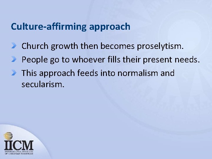Culture-affirming approach Church growth then becomes proselytism. People go to whoever fills their present