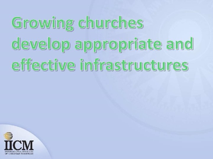 Growing churches develop appropriate and effective infrastructures 