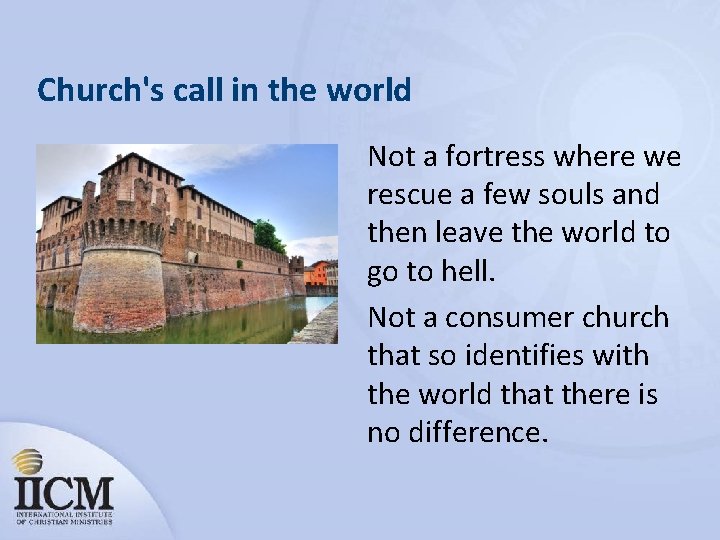 Church's call in the world Not a fortress where we rescue a few souls