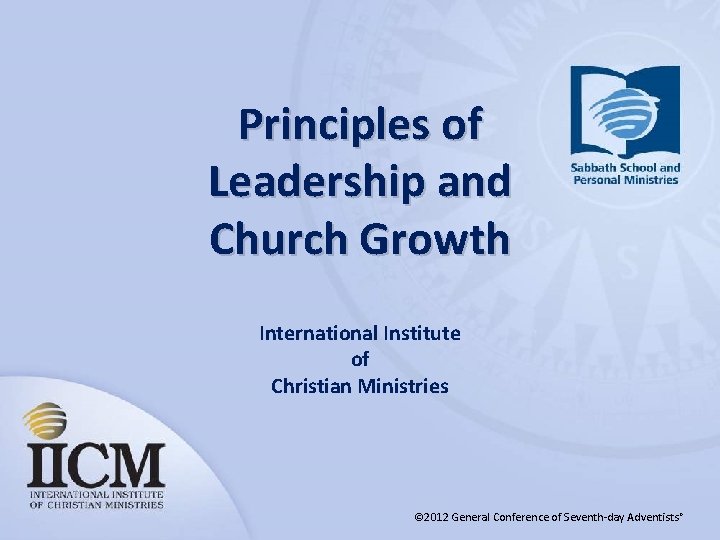 Principles of Leadership and Church Growth International Institute of Christian Ministries © 2012 General