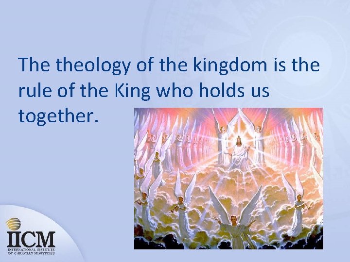 The theology of the kingdom is the rule of the King who holds us