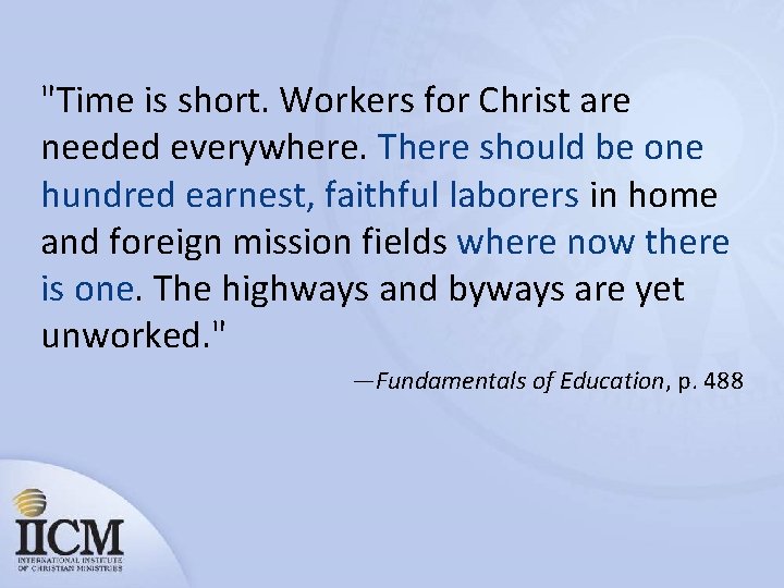 "Time is short. Workers for Christ are needed everywhere. There should be one hundred