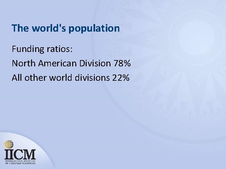 The world's population Funding ratios: North American Division 78% All other world divisions 22%