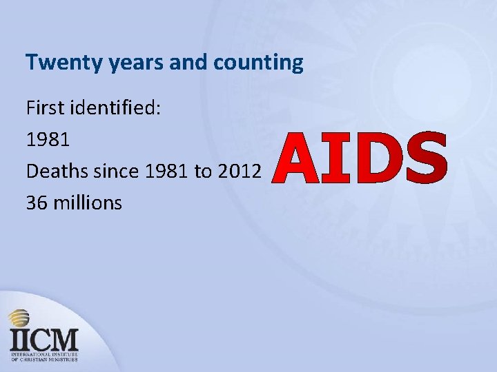 Twenty years and counting First identified: 1981 Deaths since 1981 to 2012 36 millions