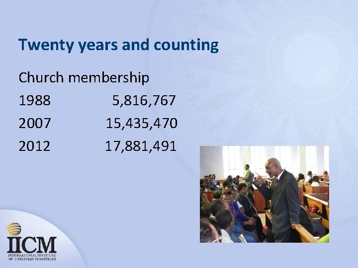 Twenty years and counting Church membership 1988 5, 816, 767 2007 15, 435, 470