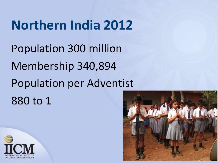 Northern India 2012 Population 300 million Membership 340, 894 Population per Adventist 880 to