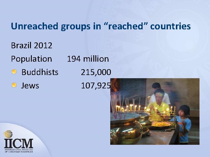 Unreached groups in “reached” countries Brazil 2012 Population 194 million Buddhists 215, 000 Jews