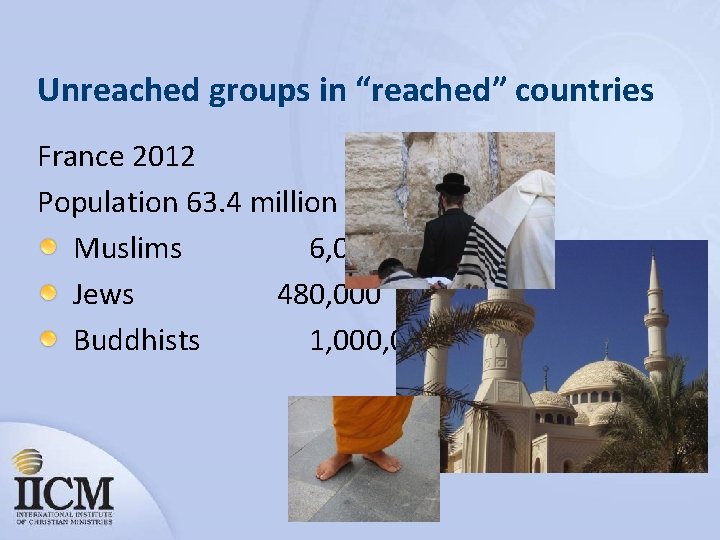 Unreached groups in “reached” countries France 2012 Population 63. 4 million Muslims 6, 000