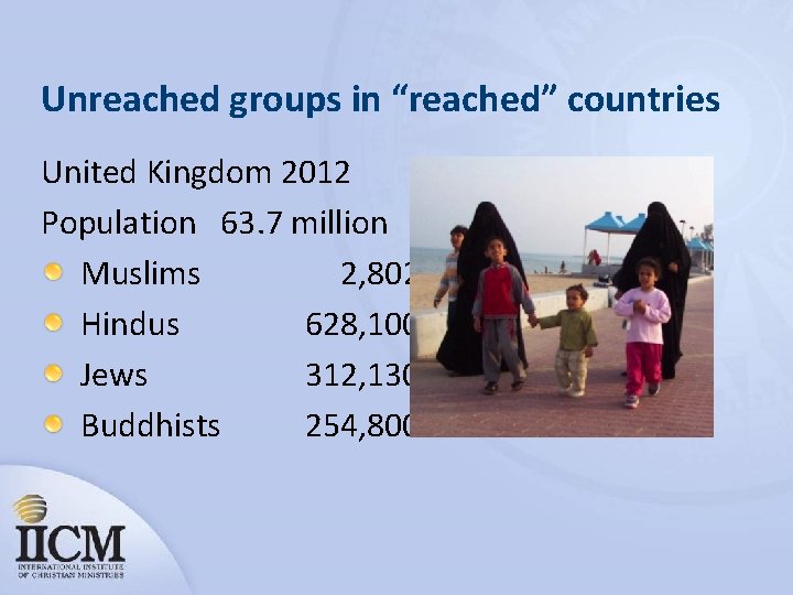 Unreached groups in “reached” countries United Kingdom 2012 Population 63. 7 million Muslims 2,