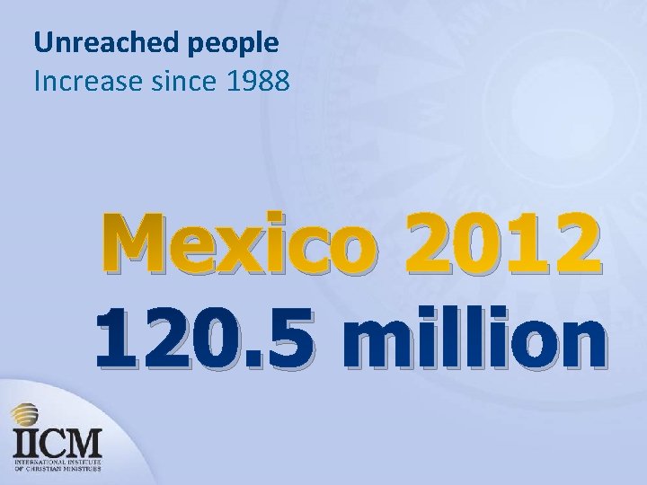 Unreached people Increase since 1988 Mexico 2012 120. 5 million 