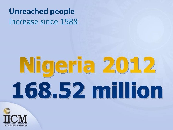 Unreached people Increase since 1988 Nigeria 2012 168. 52 million 