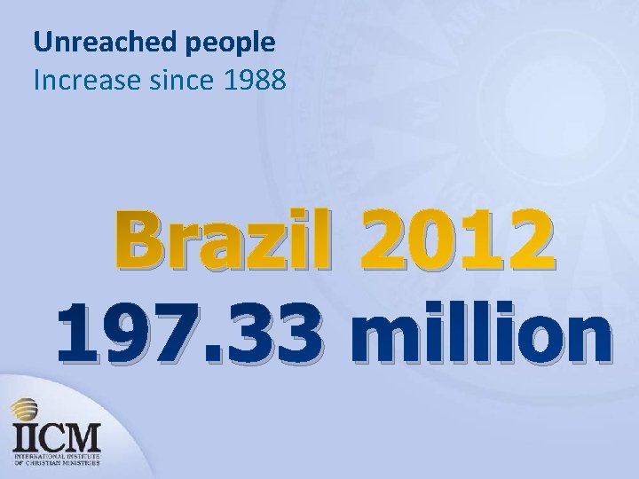 Unreached people Increase since 1988 Brazil 2012 197. 33 million 