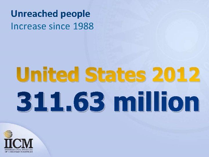 Unreached people Increase since 1988 United States 2012 311. 63 million 