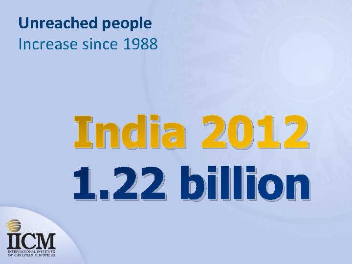 Unreached people Increase since 1988 India 2012 1. 22 billion 