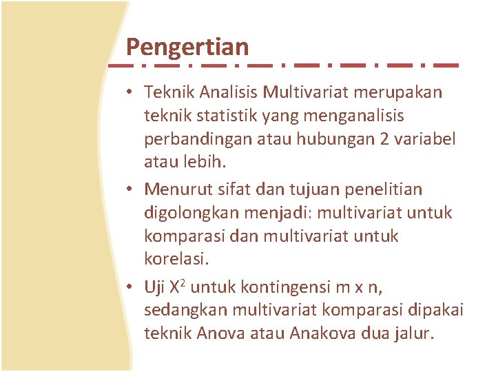 Pengertian • Teknik Analisis Multivariat merupakan teknik statistik yang menganalisis perbandingan atau hubungan 2