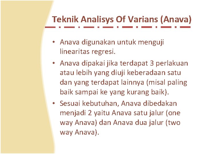Teknik Analisys Of Varians (Anava) • Anava digunakan untuk menguji linearitas regresi. • Anava