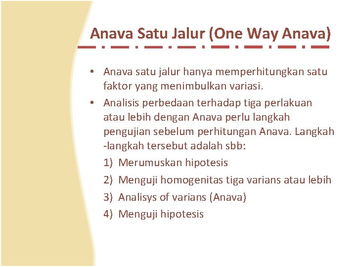 Anava Satu Jalur (One Way Anava) • Anava satu jalur hanya memperhitungkan satu faktor