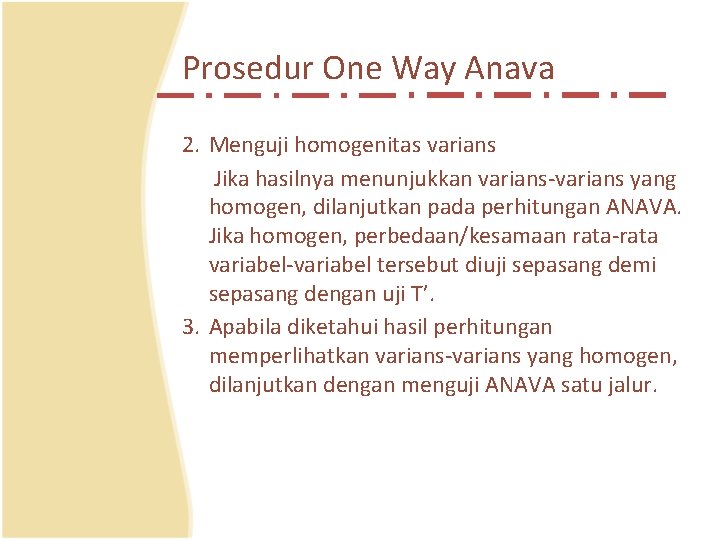 Prosedur One Way Anava 2. Menguji homogenitas varians Jika hasilnya menunjukkan varians-varians yang homogen,