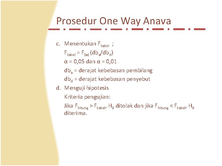 Prosedur One Way Anava c. Menentukan Ftabel ; Ftabel = F(α) (dba/dbd) α =