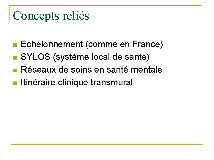 Concepts reliés n n Echelonnement (comme en France) SYLOS (système local de santé) Réseaux