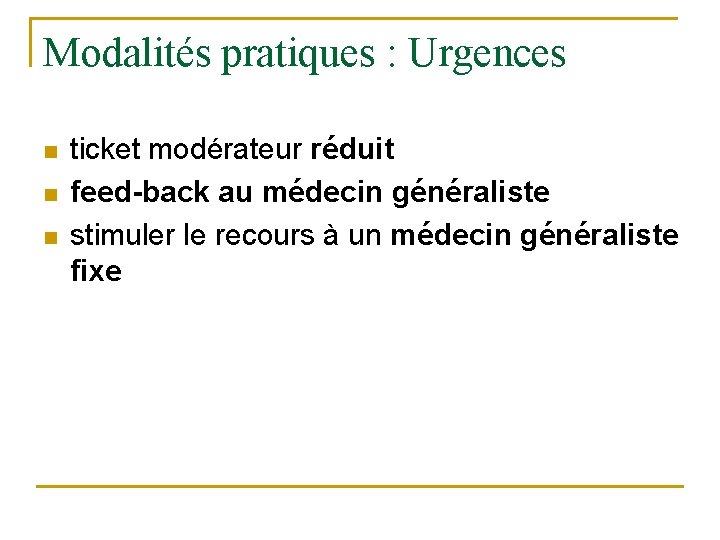 Modalités pratiques : Urgences n n n ticket modérateur réduit feed-back au médecin généraliste