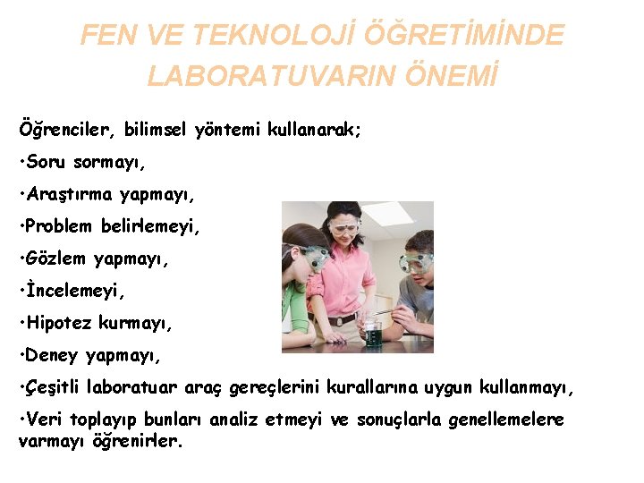 FEN VE TEKNOLOJİ ÖĞRETİMİNDE LABORATUVARIN ÖNEMİ Öğrenciler, bilimsel yöntemi kullanarak; • Soru sormayı, •