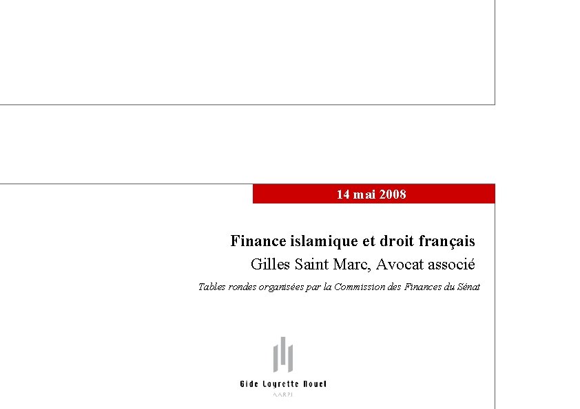 14 mai 2008 Finance islamique et droit français Gilles Saint Marc, Avocat associé Tables