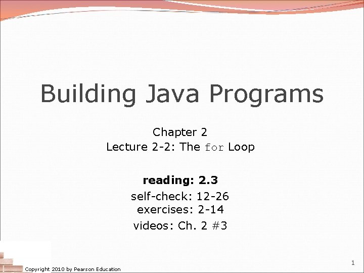 Building Java Programs Chapter 2 Lecture 2 -2: The for Loop reading: 2. 3