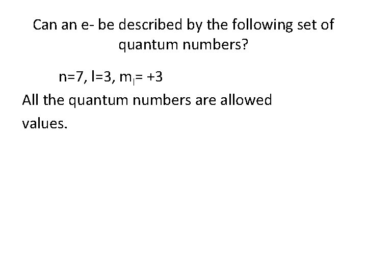 Can an e- be described by the following set of quantum numbers? n=7, l=3,