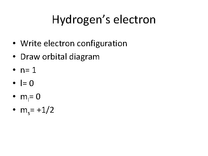 Hydrogen’s electron • • • Write electron configuration Draw orbital diagram n= 1 l=