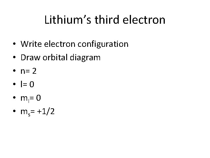Lithium’s third electron • • • Write electron configuration Draw orbital diagram n= 2