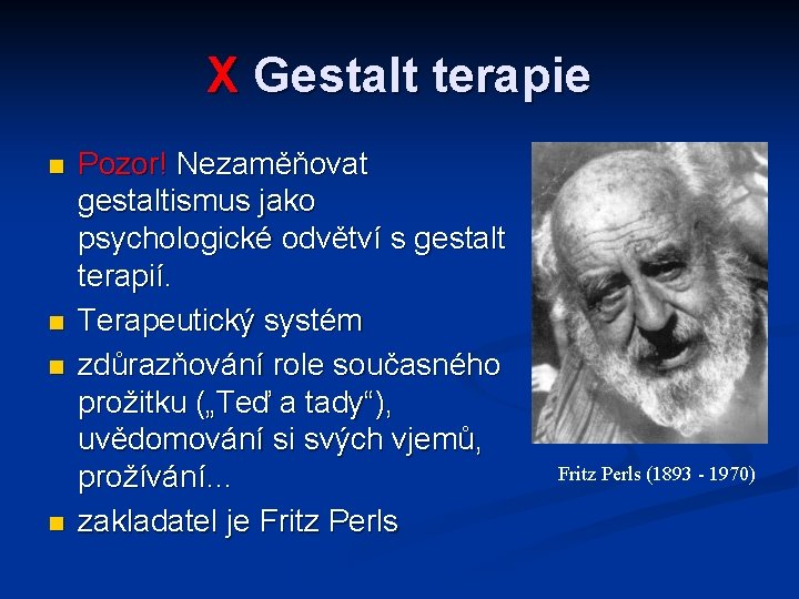 X Gestalt terapie Pozor! Nezaměňovat gestaltismus jako psychologické odvětví s gestalt terapií. Terapeutický systém
