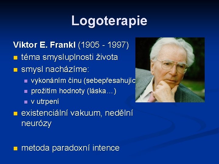 Logoterapie Viktor E. Frankl (1905 - 1997) téma smysluplnosti života smysl nacházíme: vykonáním činu