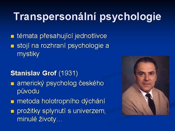 Transpersonální psychologie témata přesahující jednotlivce stojí na rozhraní psychologie a mystiky Stanislav Grof (1931)