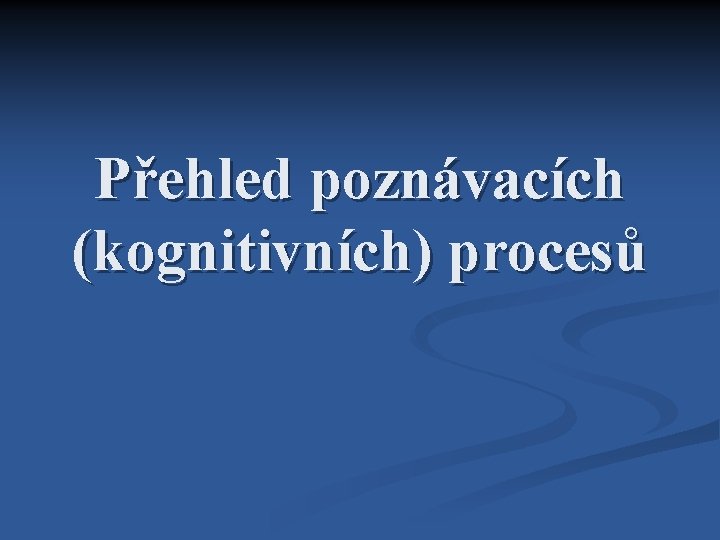 Přehled poznávacích (kognitivních) procesů 