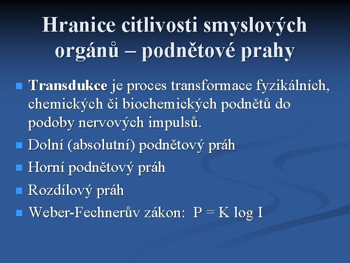 Hranice citlivosti smyslových orgánů – podnětové prahy Transdukce je proces transformace fyzikálních, chemických či