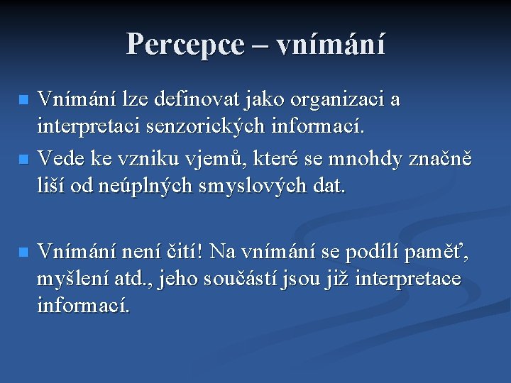 Percepce – vnímání Vnímání lze definovat jako organizaci a interpretaci senzorických informací. Vede ke