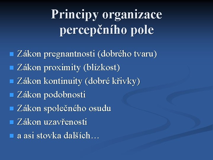 Principy organizace percepčního pole Zákon pregnantnosti (dobrého tvaru) Zákon proximity (blízkost) Zákon kontinuity (dobré