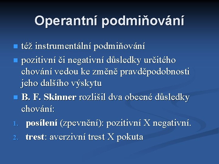 Operantní podmiňování též instrumentální podmiňování pozitivní či negativní důsledky určitého chování vedou ke změně