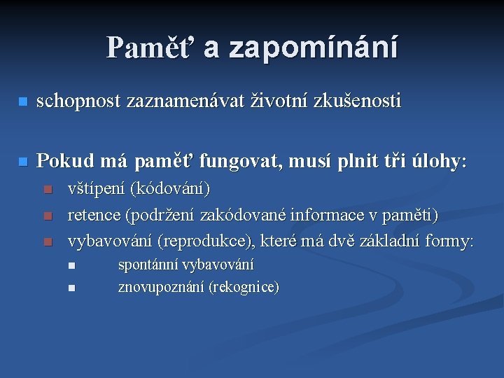 Paměť a zapomínání schopnost zaznamenávat životní zkušenosti Pokud má paměť fungovat, musí plnit tři