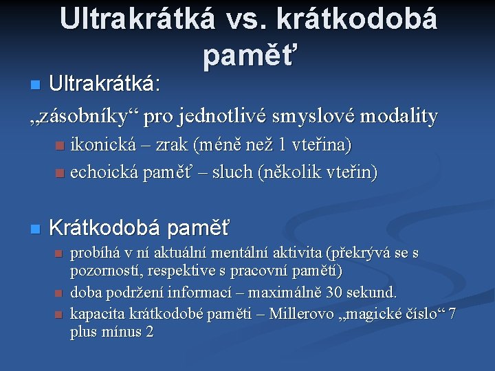 Ultrakrátká vs. krátkodobá paměť Ultrakrátká: „zásobníky“ pro jednotlivé smyslové modality ikonická – zrak (méně