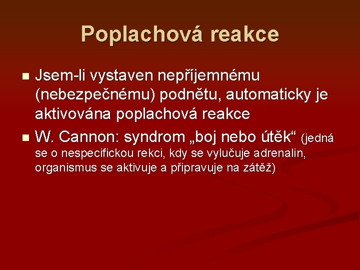 Poplachová reakce Jsem-li vystaven nepříjemnému (nebezpečnému) podnětu, automaticky je aktivována poplachová reakce W. Cannon: