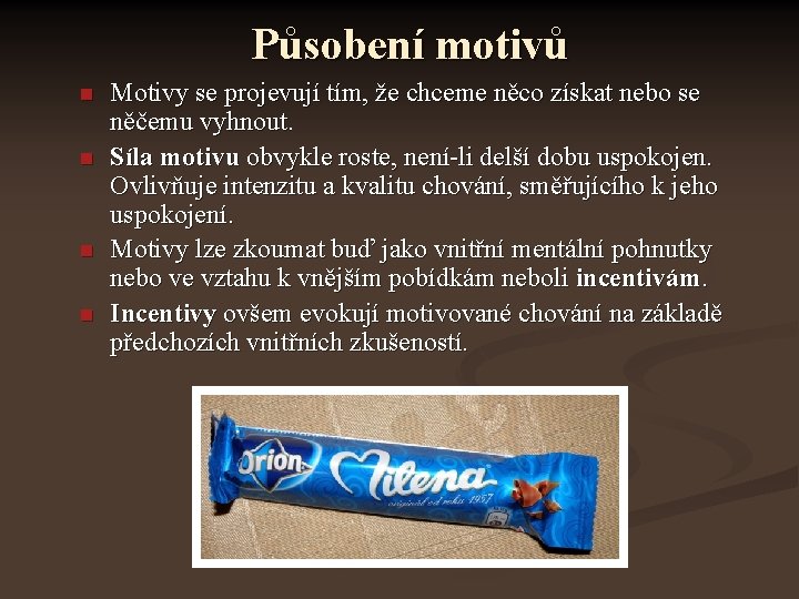 Působení motivů Motivy se projevují tím, že chceme něco získat nebo se něčemu vyhnout.