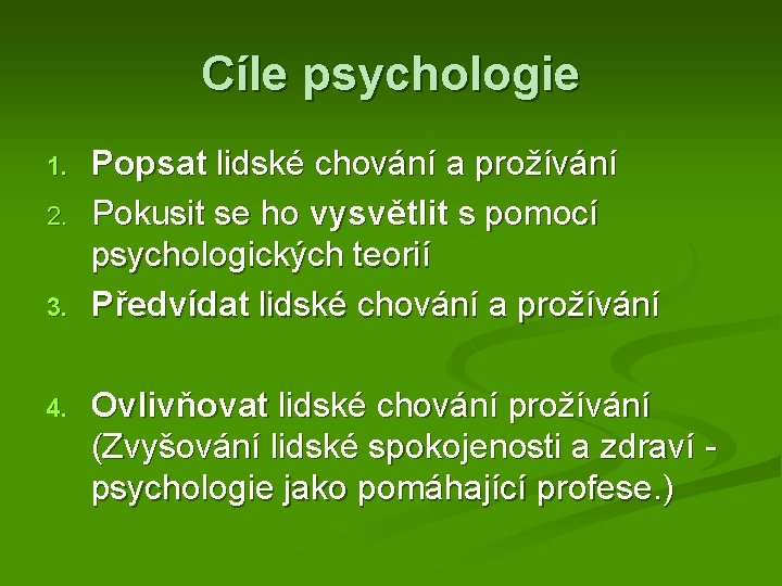 Cíle psychologie 1. 2. 3. 4. Popsat lidské chování a prožívání Pokusit se ho