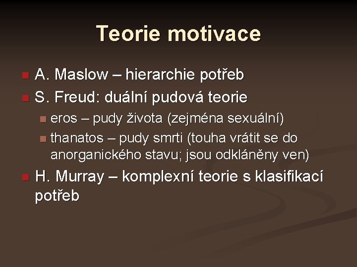 Teorie motivace A. Maslow – hierarchie potřeb S. Freud: duální pudová teorie eros –