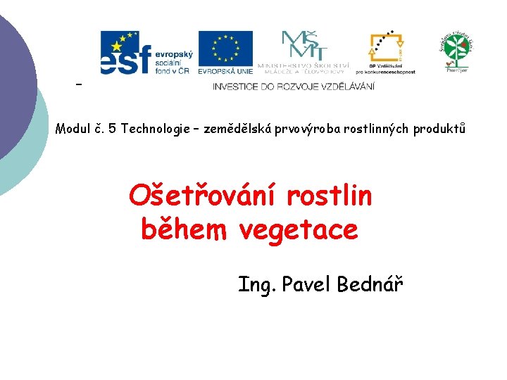 Modul č. 5 Technologie – zemědělská prvovýroba rostlinných produktů Ošetřování rostlin během vegetace Ing.