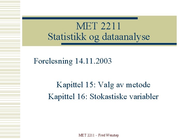 MET 2211 Statistikk og dataanalyse Forelesning 14. 11. 2003 Kapittel 15: Valg av metode