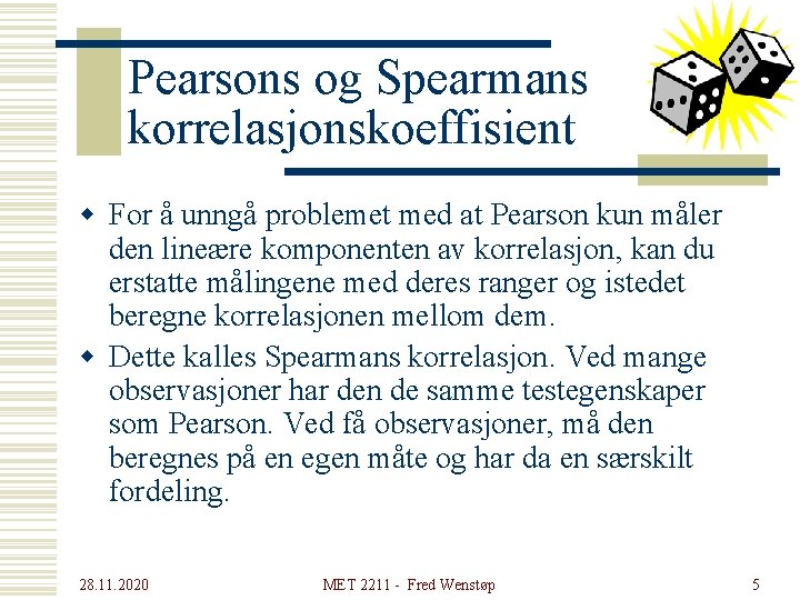 Pearsons og Spearmans korrelasjonskoeffisient w For å unngå problemet med at Pearson kun måler